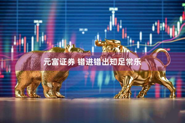 元富证券 错进错出知足常乐